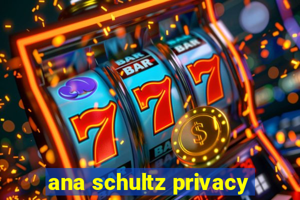 ana schultz privacy